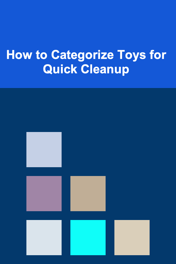 How to Categorize Toys for Quick Cleanup