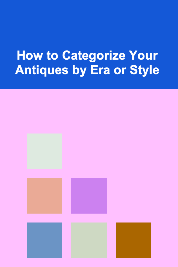 How to Categorize Your Antiques by Era or Style