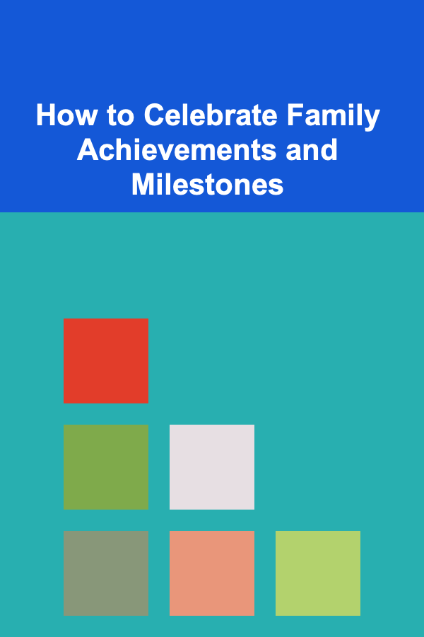 How to Celebrate Family Achievements and Milestones