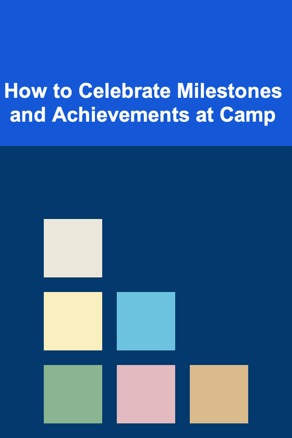 How to Celebrate Milestones and Achievements at Camp