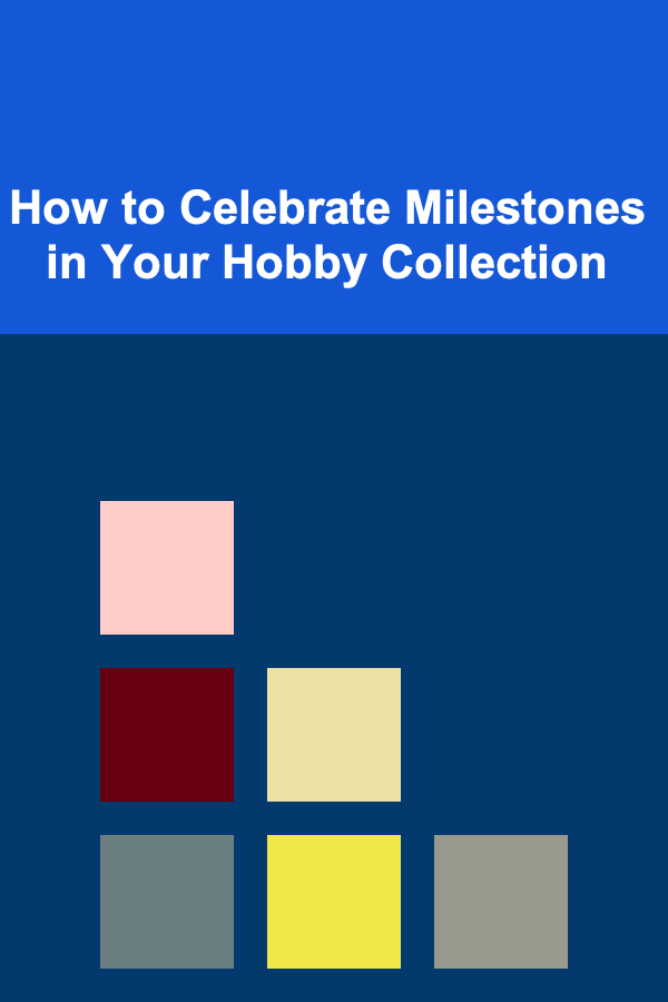 How to Celebrate Milestones in Your Hobby Collection