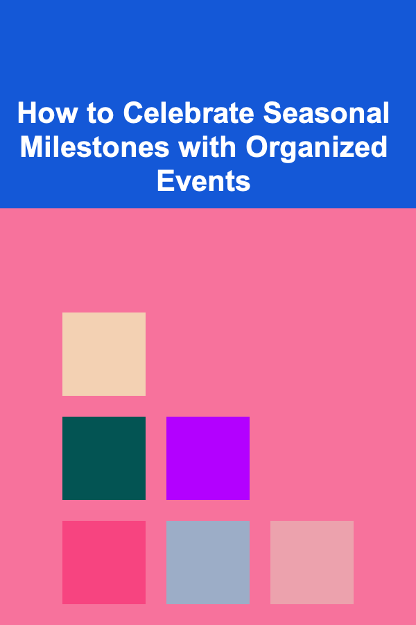 How to Celebrate Seasonal Milestones with Organized Events