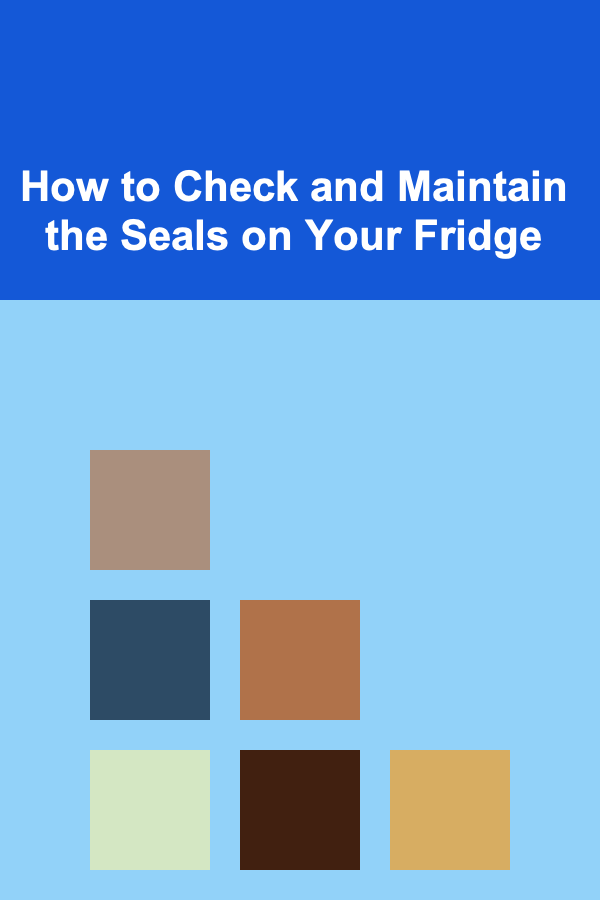 How to Check and Maintain the Seals on Your Fridge