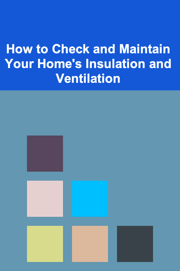 How to Check and Maintain Your Home's Insulation and Ventilation