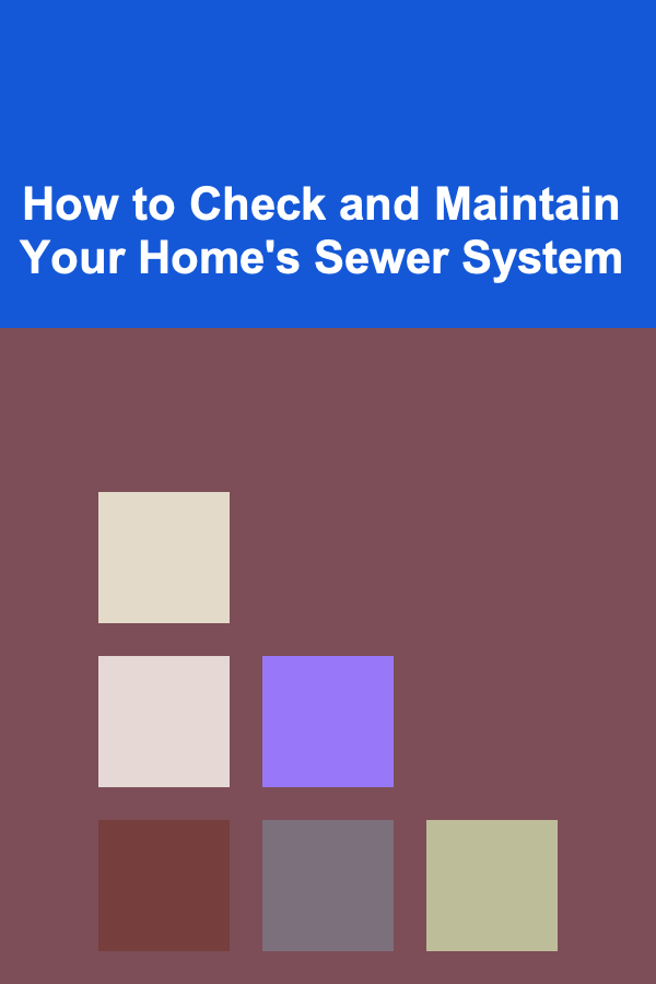How to Check and Maintain Your Home's Sewer System