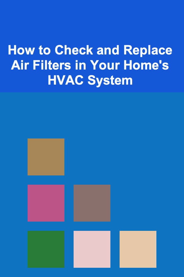 How to Check and Replace Air Filters in Your Home's HVAC System