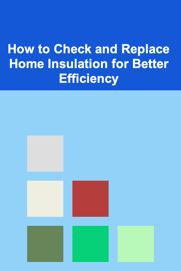 How to Check and Replace Home Insulation for Better Efficiency