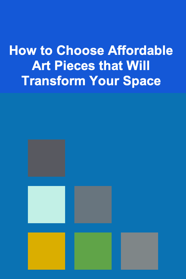 How to Choose Affordable Art Pieces that Will Transform Your Space
