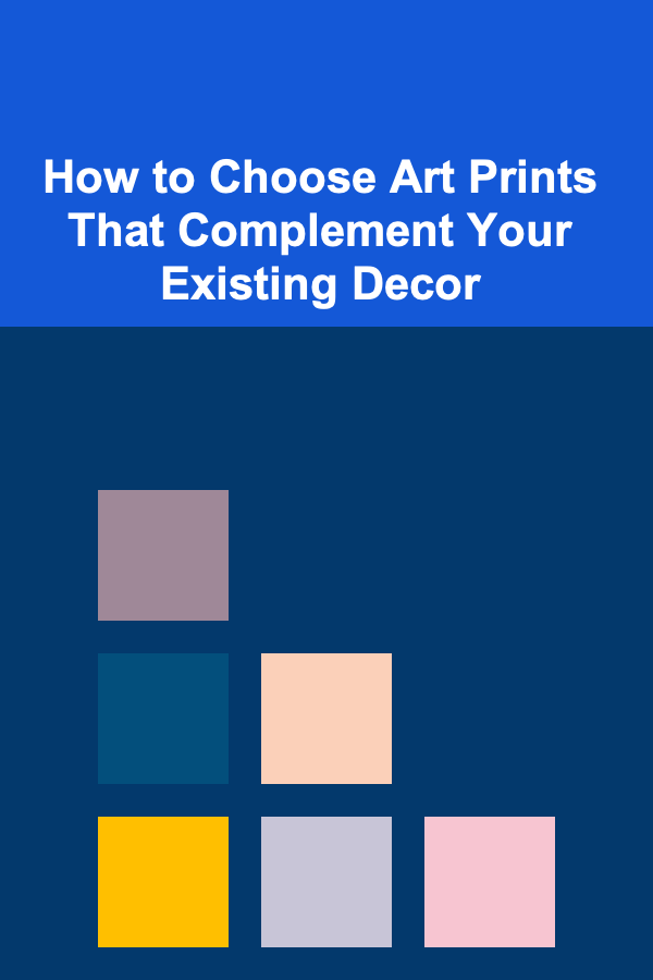 How to Choose Art Prints That Complement Your Existing Decor