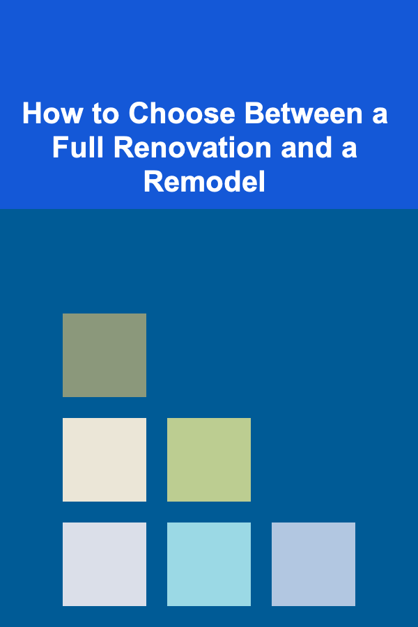 How to Choose Between a Full Renovation and a Remodel