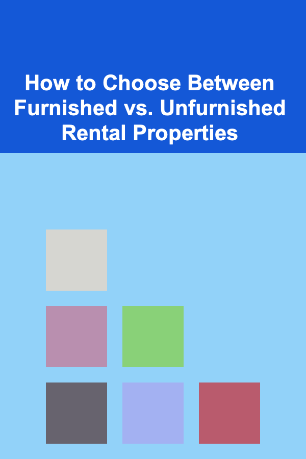 How to Choose Between Furnished vs. Unfurnished Rental Properties