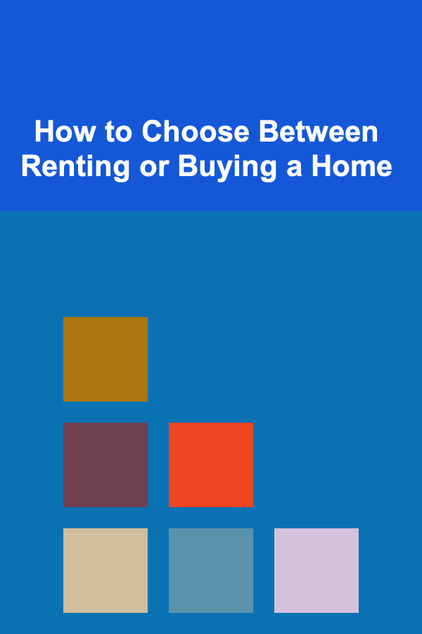 How to Choose Between Renting or Buying a Home