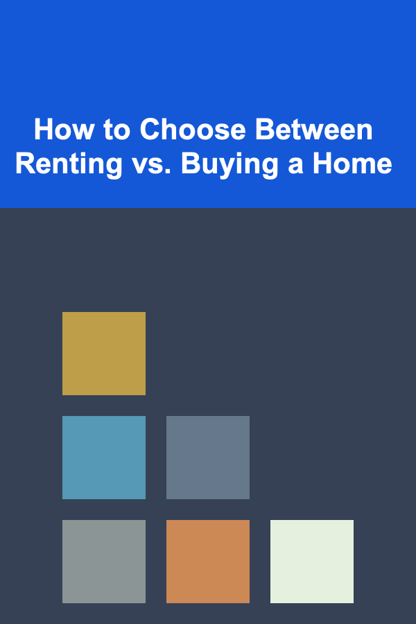 How to Choose Between Renting vs. Buying a Home