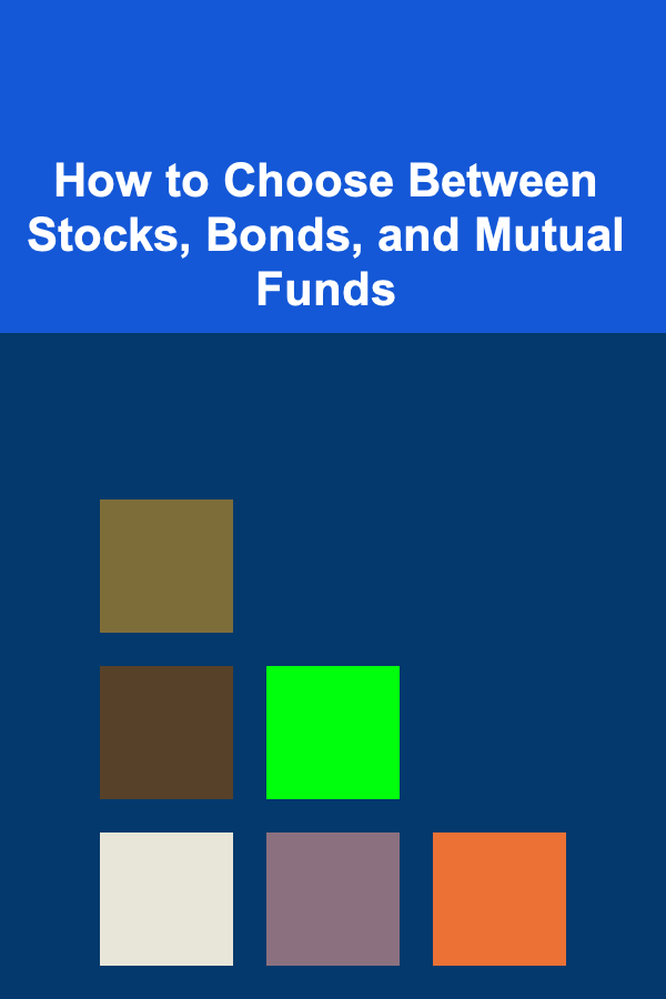 How to Choose Between Stocks, Bonds, and Mutual Funds