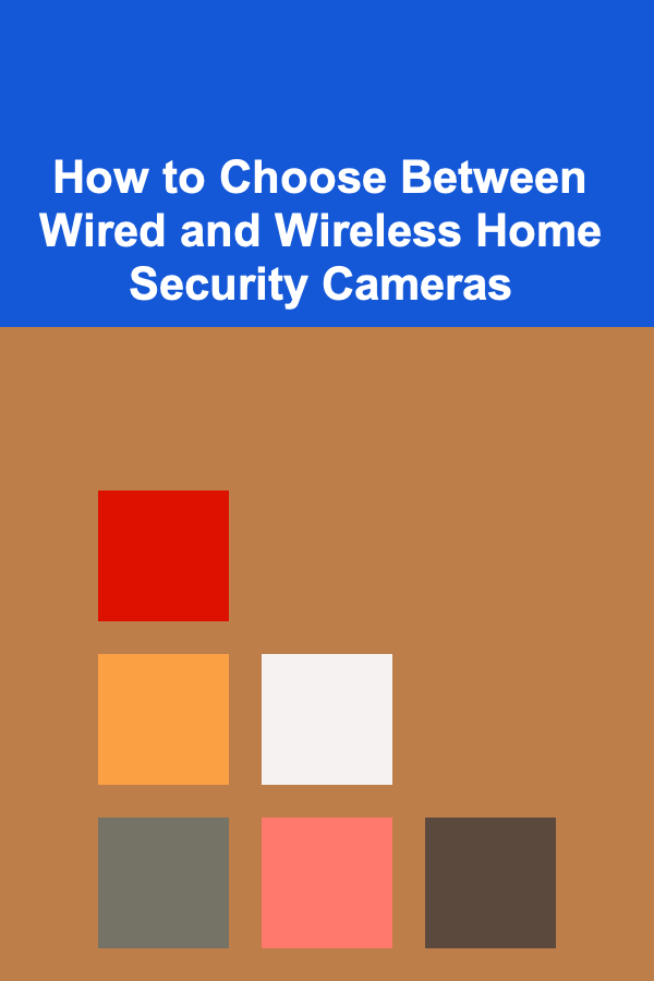 How to Choose Between Wired and Wireless Home Security Cameras