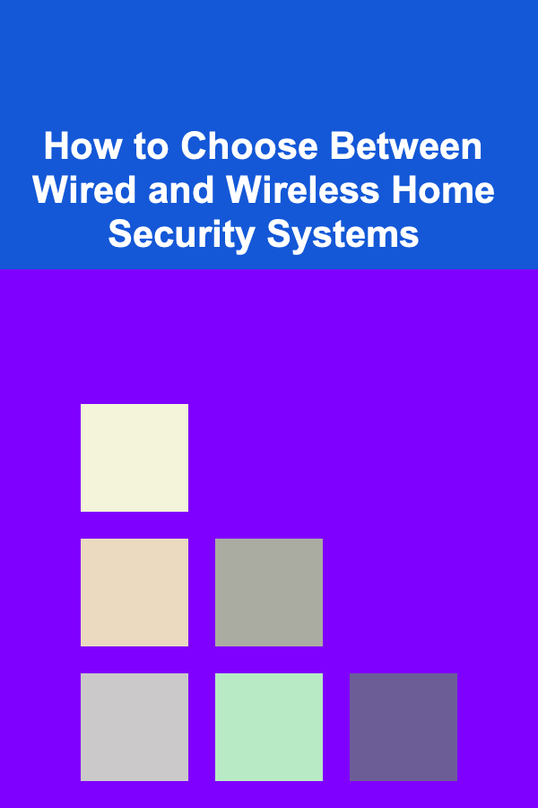 How to Choose Between Wired and Wireless Home Security Systems
