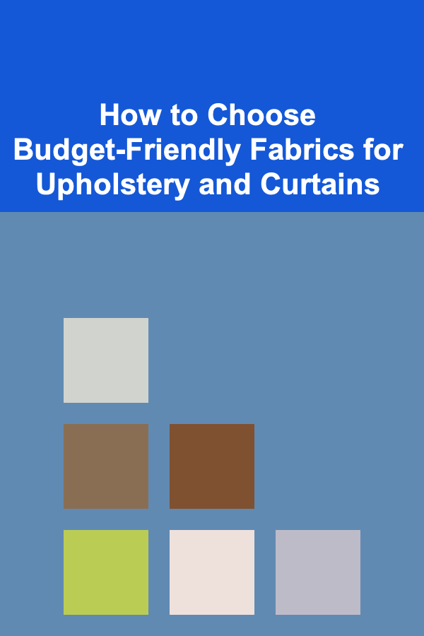 How to Choose Budget-Friendly Fabrics for Upholstery and Curtains
