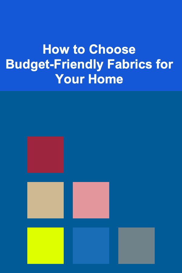 How to Choose Budget-Friendly Fabrics for Your Home