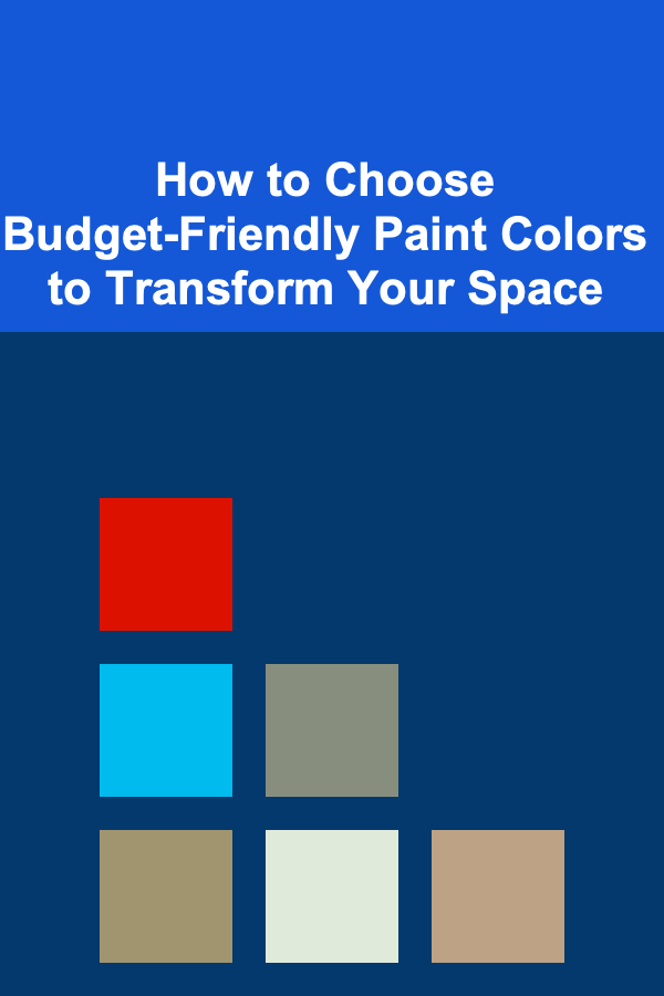 How to Choose Budget-Friendly Paint Colors to Transform Your Space