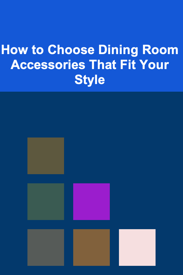 How to Choose Dining Room Accessories That Fit Your Style