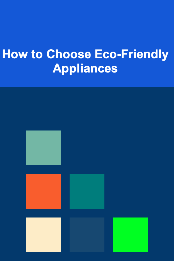How to Choose Eco-Friendly Appliances