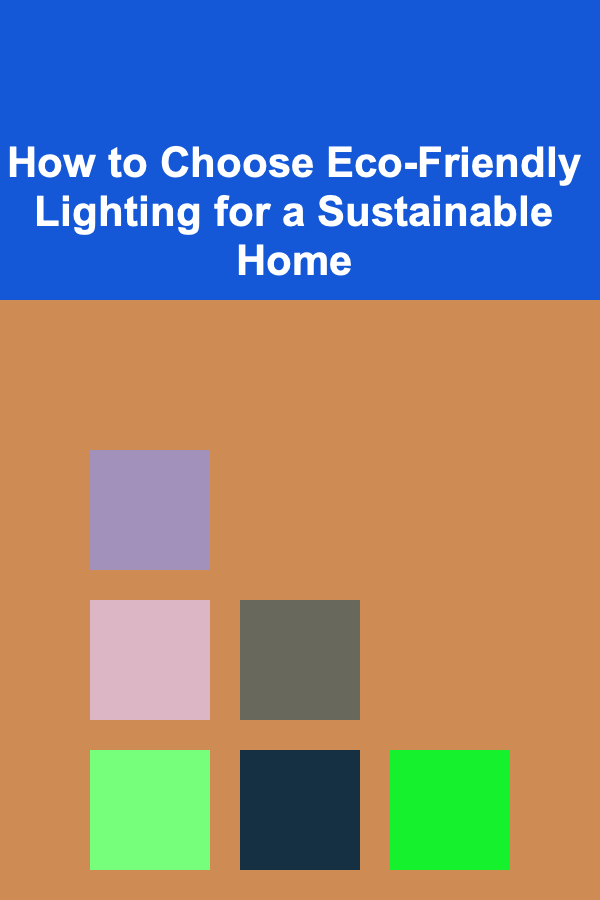 How to Choose Eco-Friendly Lighting for a Sustainable Home