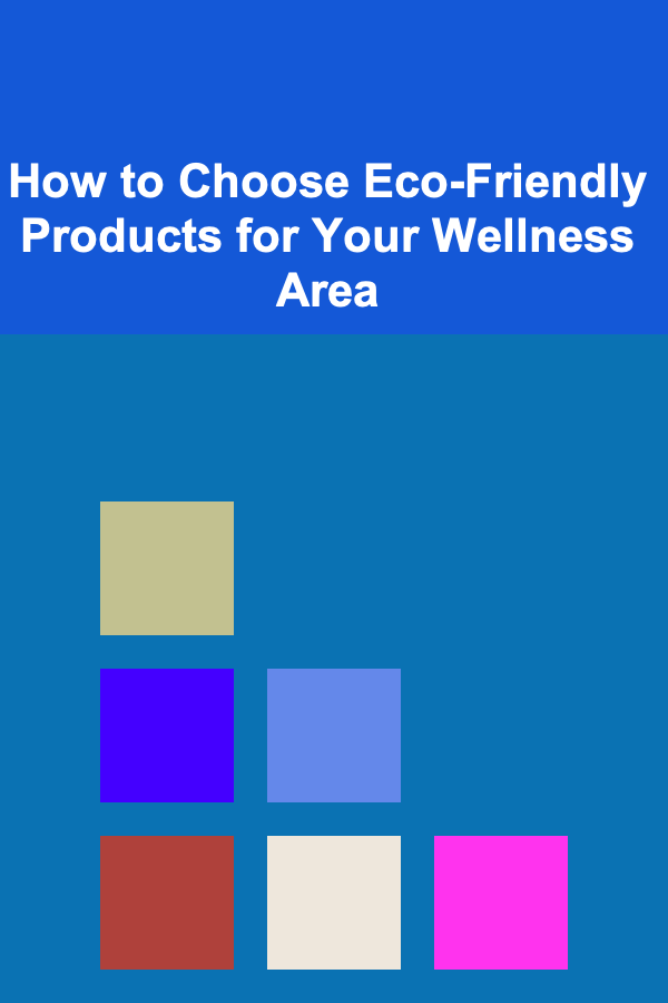 How to Choose Eco-Friendly Products for Your Wellness Area