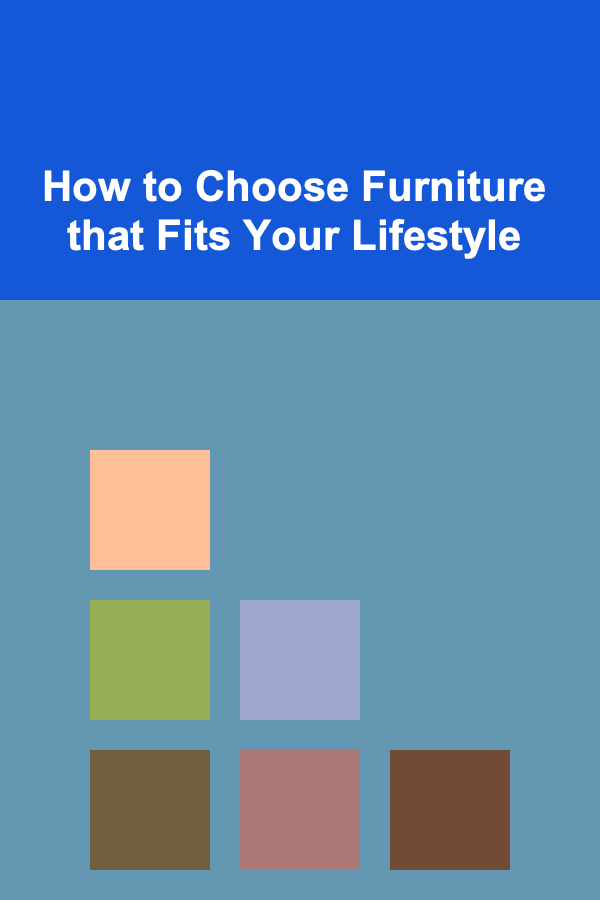 How to Choose Furniture that Fits Your Lifestyle