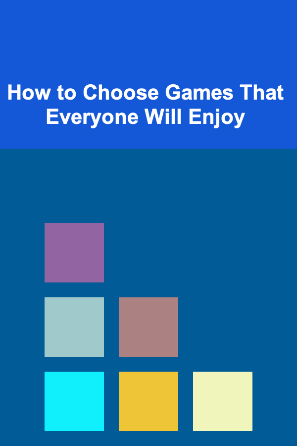 How to Choose Games That Everyone Will Enjoy