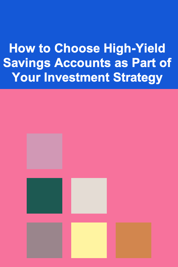 How to Choose High-Yield Savings Accounts as Part of Your Investment Strategy