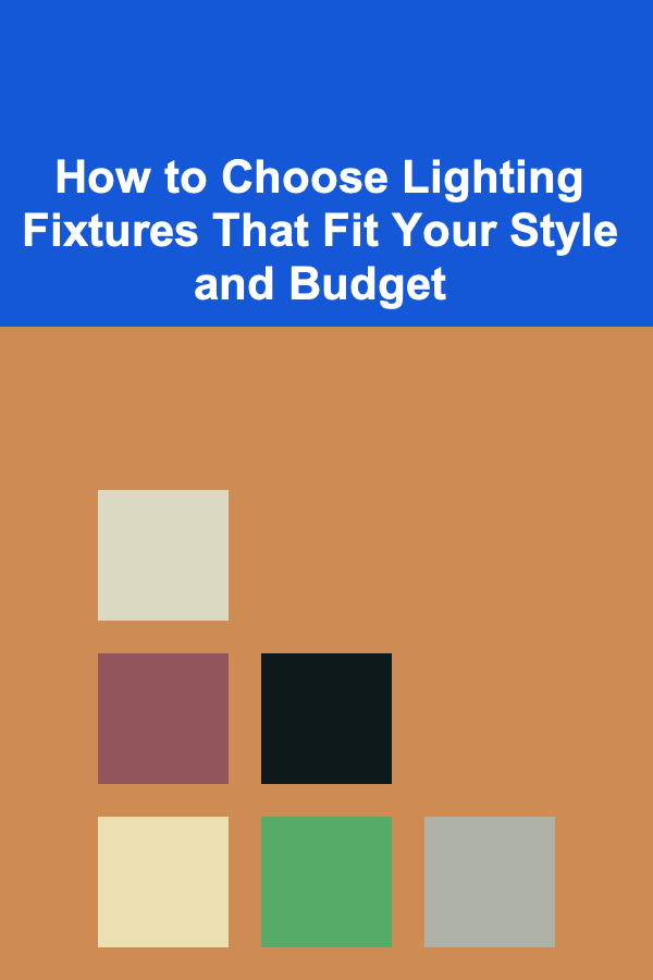 How to Choose Lighting Fixtures That Fit Your Style and Budget