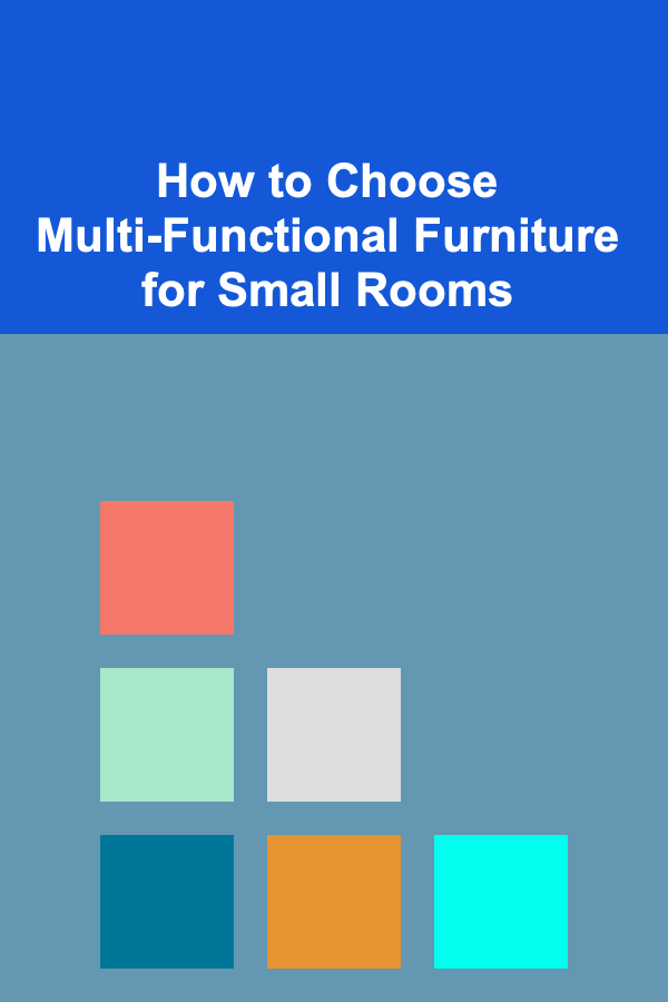 How to Choose Multi-Functional Furniture for Small Rooms