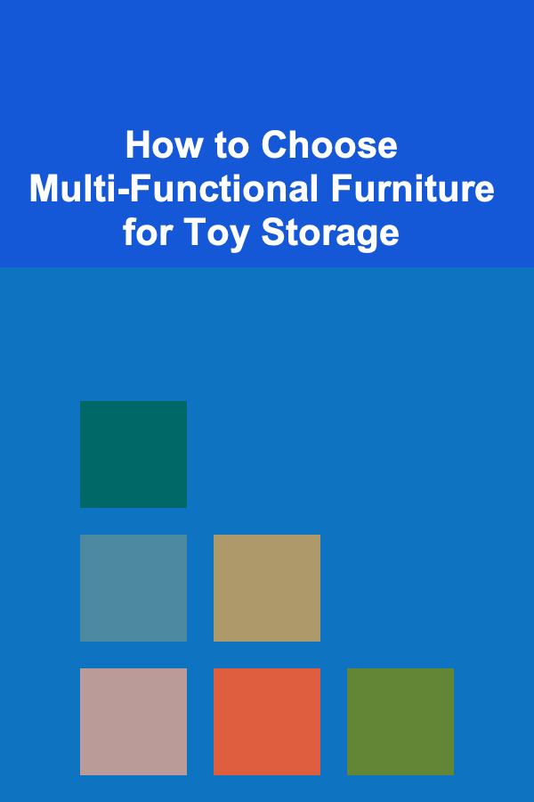 How to Choose Multi-Functional Furniture for Toy Storage