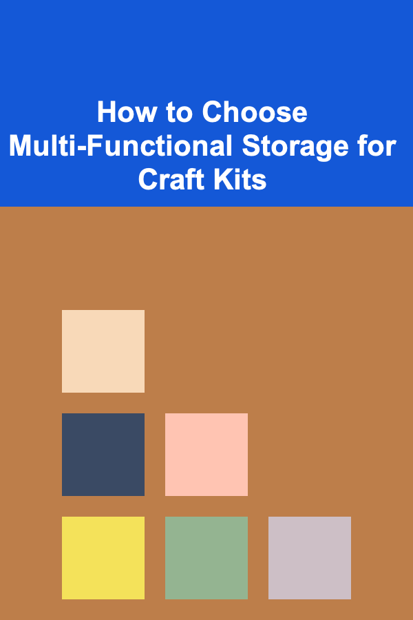 How to Choose Multi-Functional Storage for Craft Kits
