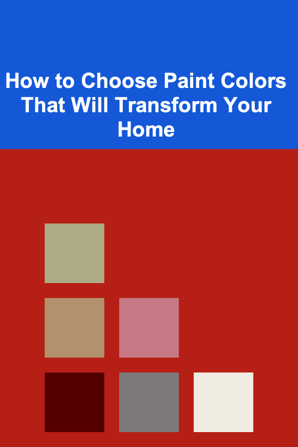 How to Choose Paint Colors That Will Transform Your Home