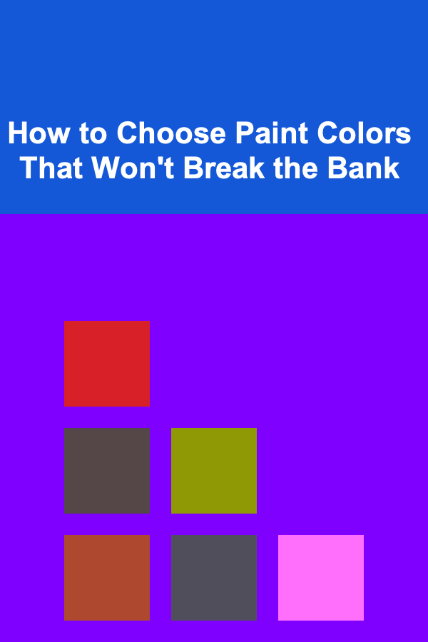 How to Choose Paint Colors That Won't Break the Bank