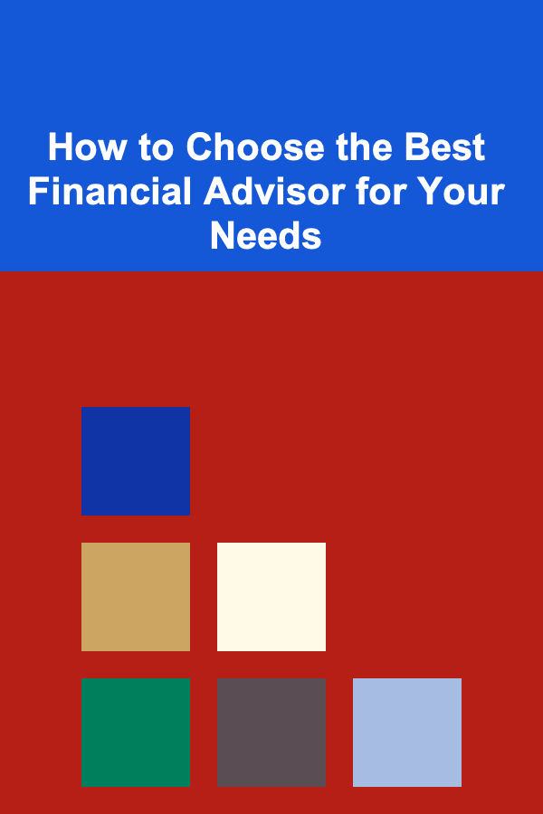 How to Choose the Best Financial Advisor for Your Needs