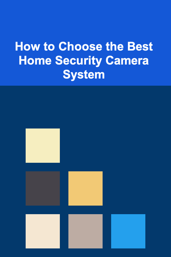How to Choose the Best Home Security Camera System