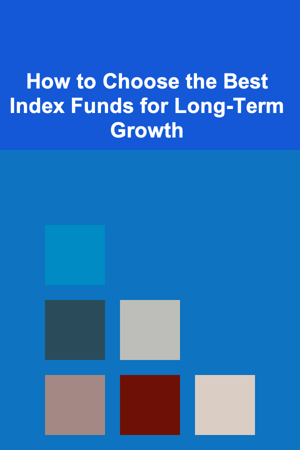How to Choose the Best Index Funds for Long-Term Growth