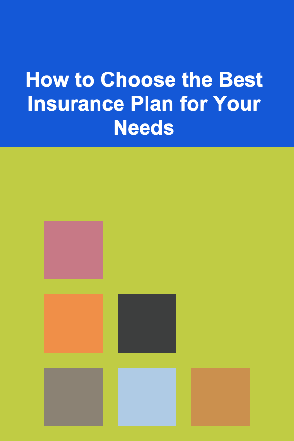 How to Choose the Best Insurance Plan for Your Needs