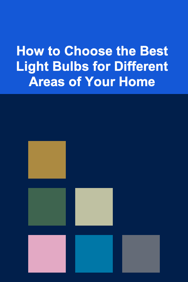 How to Choose the Best Light Bulbs for Different Areas of Your Home