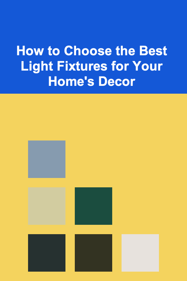 How to Choose the Best Light Fixtures for Your Home's Decor