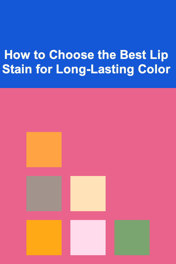 How to Choose the Best Lip Stain for Long-Lasting Color