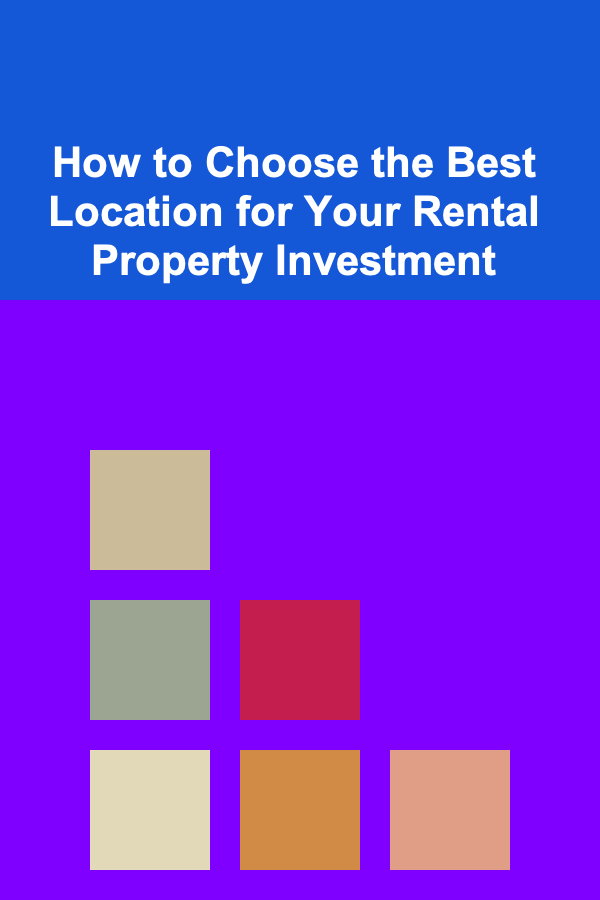 How to Choose the Best Location for Your Rental Property Investment