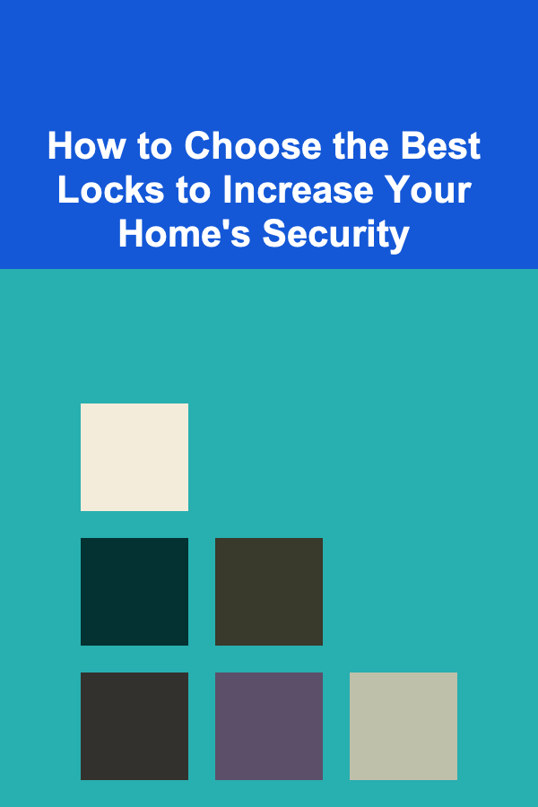 How to Choose the Best Locks to Increase Your Home's Security