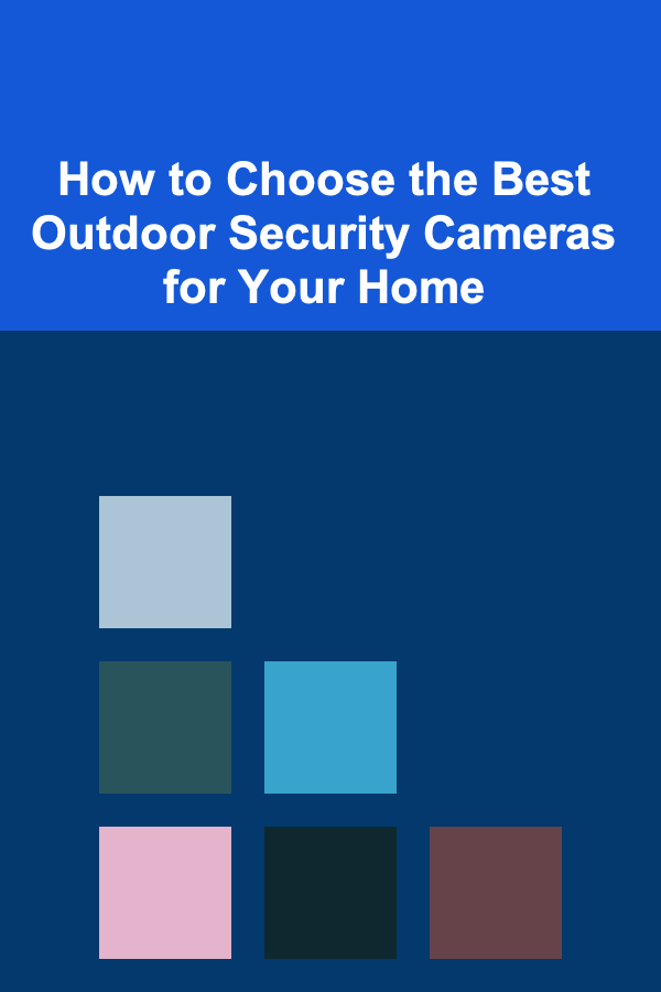 How to Choose the Best Outdoor Security Cameras for Your Home