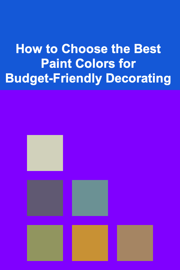 How to Choose the Best Paint Colors for Budget-Friendly Decorating