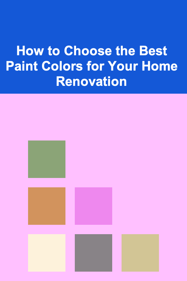 How to Choose the Best Paint Colors for Your Home Renovation
