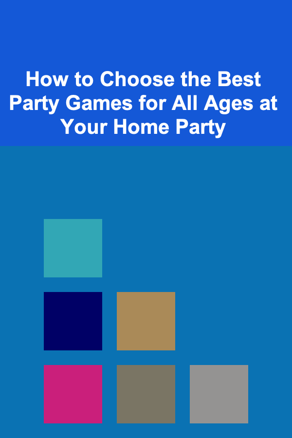 How to Choose the Best Party Games for All Ages at Your Home Party