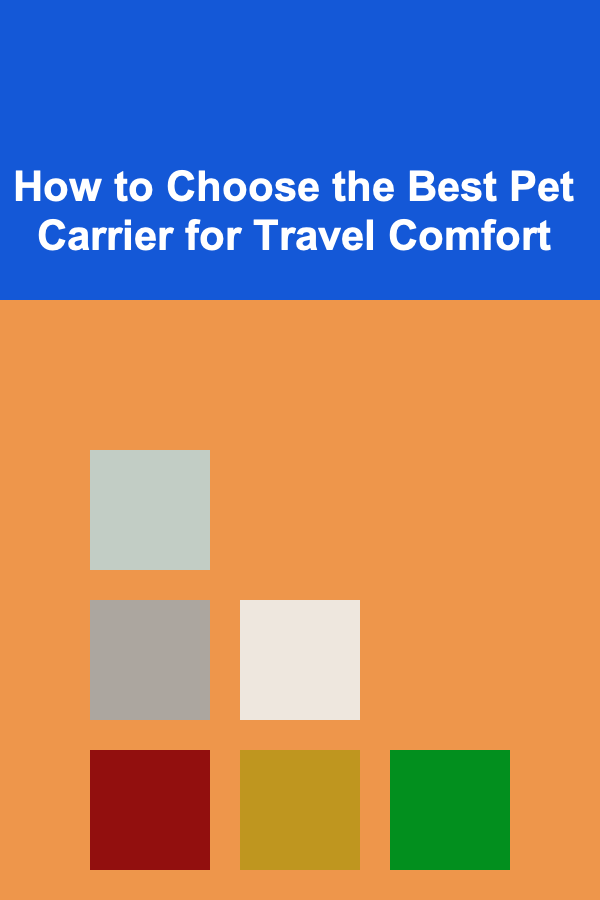 How to Choose the Best Pet Carrier for Travel Comfort
